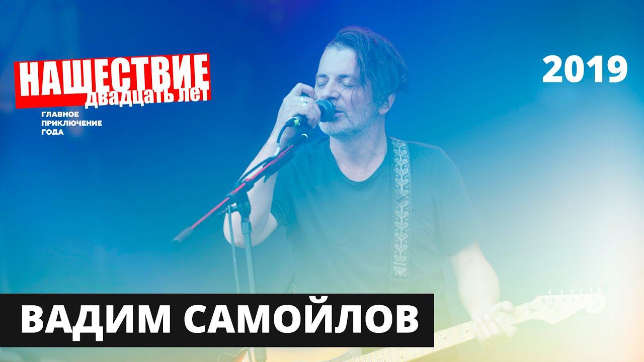 Вадим Самойлов // НАШЕСТВИЕ 2019 // Полное выступление