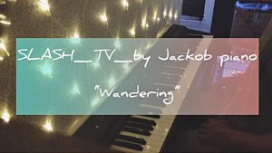 "Wandering" by_Jacob's piano_by_SLASH_TV