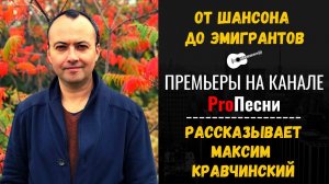 От шансона до эмигрантов. Обзор новинок на канале ProПесни. Рассказывает Максим Кравчинский.