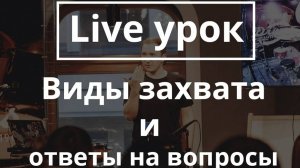 Live урок "Виды захвата и ответы на вопросы"