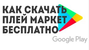 Как скачать Плей Маркет бесплатно