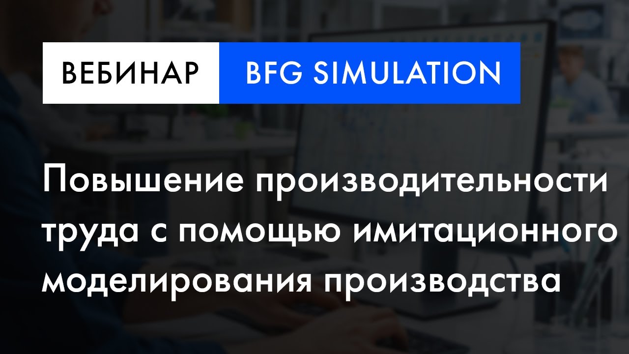 BFG Simulation вебинар | Повышение производительности труда с помощью имитационного моделирования