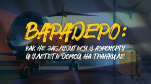 ВАРАДЕРО | Как не заблудиться в аэропорту и улететь домой на транкиле