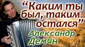 "КАКИМ ТЫ БЫЛ, ТАКИМ ТЫ И ОСТАЛСЯ..." - исп. Александр ДЕМИН