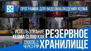 Используйте Облачный сервис Xeoma Cloud как резервное хранилище (через настройку FTP)