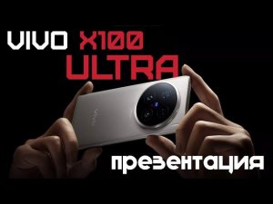 ПРЕЗЕНТАЦИЯ Vivo X100 Ultra, X100S, X100S Pro: РАЗОБРАЛСЯ В НЮАНСАХ!