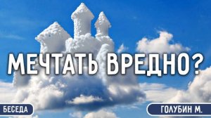 Мечтать вредно? Михаил Голубин. Беседа