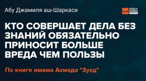 Кто совершает дела без знаний обязательно приносит больше вреда чем пользы - Абу Джамиля аш-Шаркаси