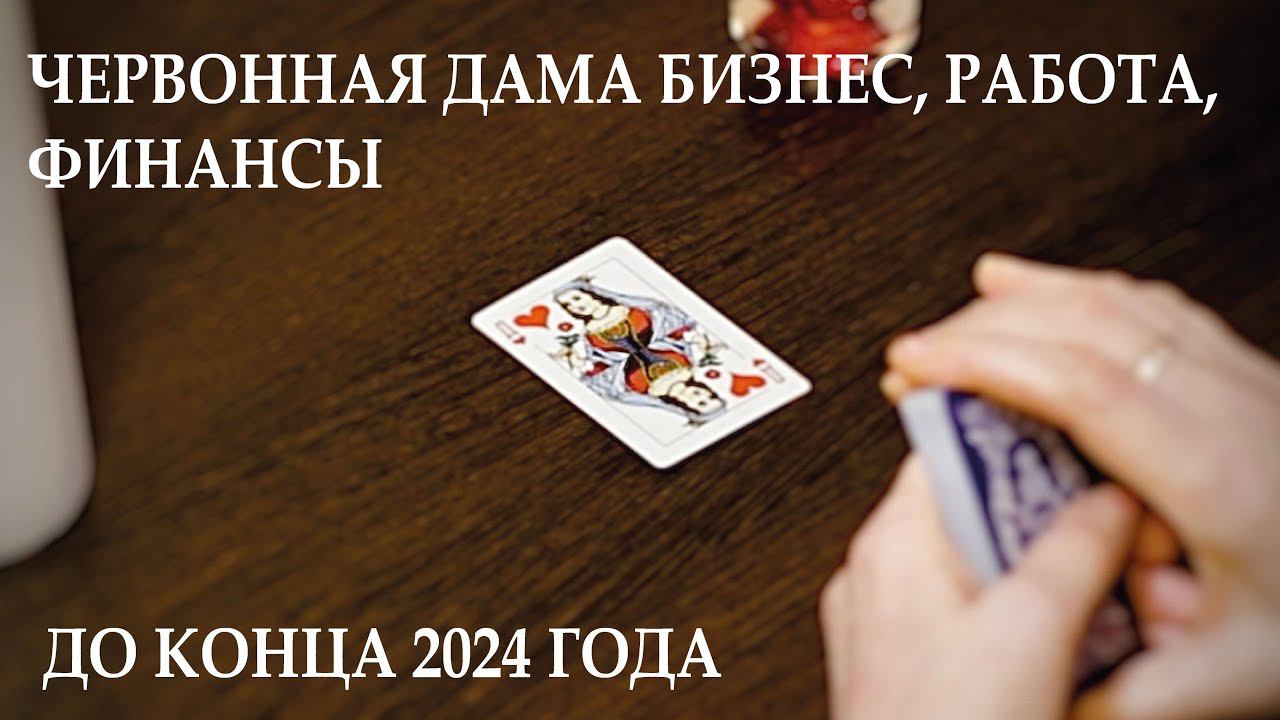 ЧТО ЖДЁТ ЧЕРВОННУЮ ДАМУ В РАБОТЕ, БИЗНЕСЕ, ФИНАНСАХ ДО КОНЦА 2024 ГОДА