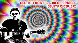 "Celtic Frost" - "Mesmerized" (guitar cover)