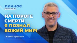 КАК ПРОЙТИ  долину смертной тени. СЕРГЕЙ КУБАСОВ. «Личное признание»