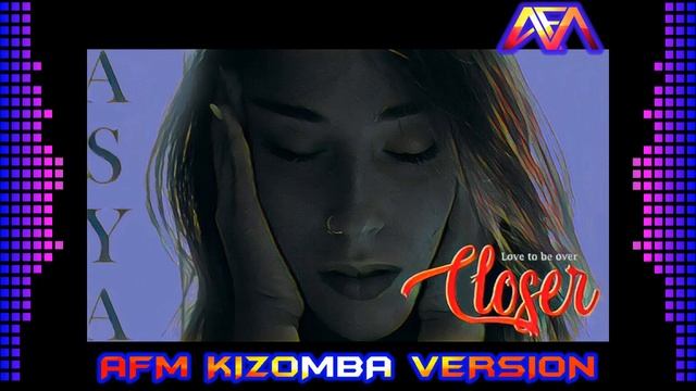 Asya Closer AFM Kizomba Version Radio Edit смотреть онлайн