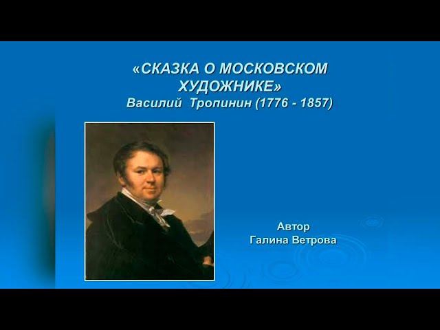 ИСКУССТВО – ДЕТЯМ. «СКАЗКА О МОСКОВСКОМ ХУДОЖНИКЕ» Василий Тропинин (1776 - 1857)