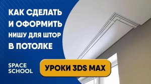 Как сделать нишу для штор в потолке и оформить ее | Уроки 3ds Max