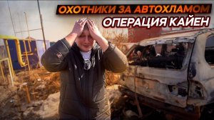 Все пошло не по плану.Операция Кайен.Охотники за автохламом