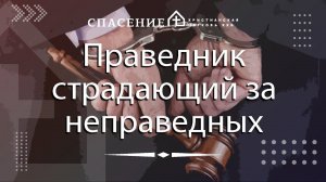 "Праведник страдающий за неправедных" Петр Смирнов 03.03.2024