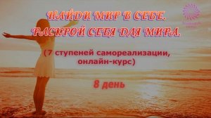 1-й месяц, 8-е занятие курса “НАЙДИ МИР В СЕБЕ. РАСКРОЙ СЕБЯ ДЛЯ МИРА. 7 СТУПЕНЕЙ САМОРЕАЛИЗАЦИИ”.