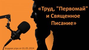 Бодрое утро 01.05 - «Труд, "Первомай" и Священное Писание»