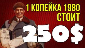 1 копейка 1980 г. стоит 250$