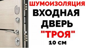 Входная дверь Троя 10 см отзывы о шумоизоляции двери.mp4