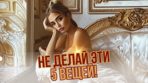 Чего нельзя делать для мужчины?