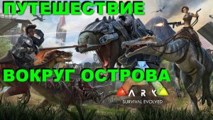 ПУТЕШЕСТВИЕ ПО ОСТРОВУ В ARK Survival Evolved