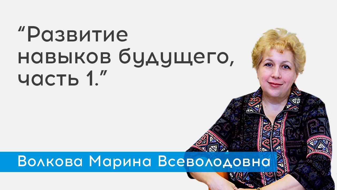 Волкова Марина Всеволодовна - Развитие навыков будущего, часть 1