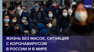 Жизнь без масок. Ситуация с коронавирусом в России и в мире