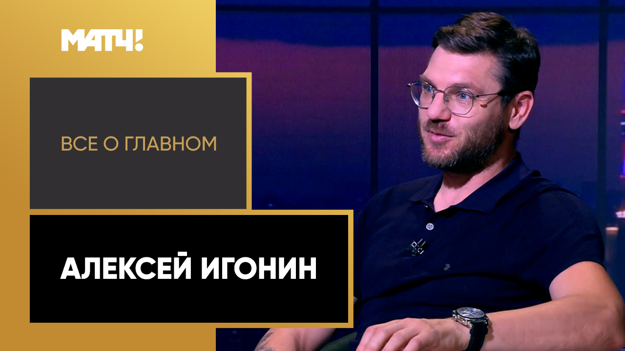 Всё о главном. Алексей Игонин