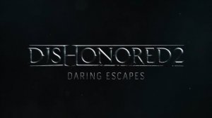 Dishonored 2 – 'Daring Escapes' Gameplay Trailer