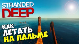 Stranded Deep - КАК ЛЕТАТЬ НА ПАЛЬМЕ #243