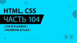HTML, CSS - 104 - CSS и Flexbox - Размеры и flex