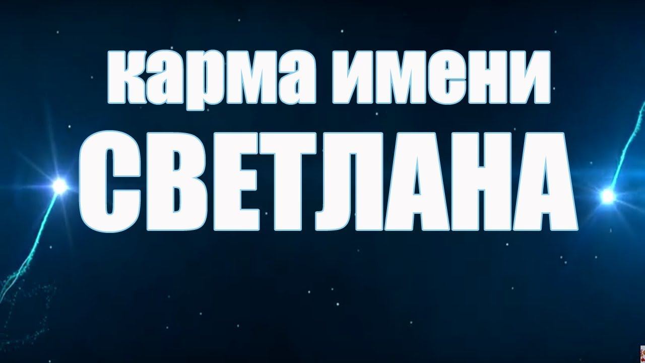 КАРМА ИМЕНИ СВЕТЛАНА . ТИПИЧНАЯ СУДЬБА СВЕТЫ .