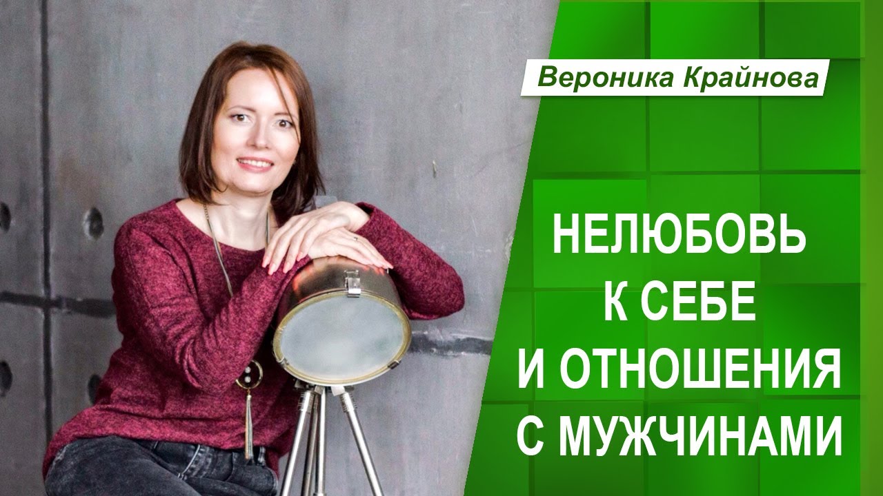 КАК НЕЛЮБОВЬ К СЕБЕ ВЛИЯЕТ НА ОТНОШЕНИЯ С МУЖЧИНАМИ_ _ Вероника Крайнова