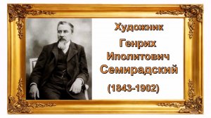 Художник Семирадский Генрих Иполитович (1843-1902)