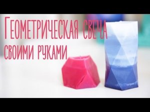 Геометрическая свеча своими руками [Идеи для жизни]