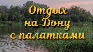 ОТЛИЧНЫЙ отдых на ДОНУ с палатками.