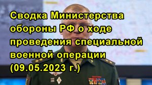 Сводка Министерства обороны РФ о ходе проведения специальной военной операции (09.05.2023 г.)