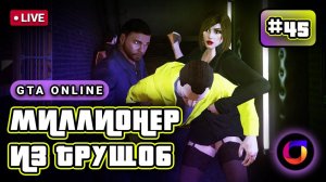 Стрим. GTA Online. Миллионер из трущоб #45.