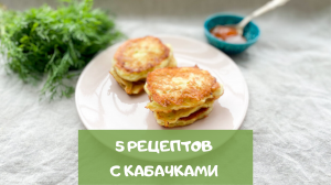 5 рецептов из кабачков