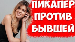 ПИКАПЕР ИЛИ Бывшая Жена — Кто ЭФФЕКТИВНЕЕЕ В Отношениях После Развода?
