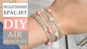 Как сделать ВОЗДУШНЫЙ БРАСЛЕТ ИЗ БУСИН И ЦЕПОЧЕК СВОИМИ РУКАМИ_ Handmade AIR BRACELET