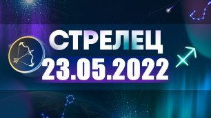 Гороскоп на 23 мая 2022 СТРЕЛЕЦ