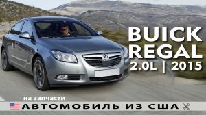 Автомобили из США на запчасти | Buick Regal 2.0L (2015) с аукциона IAAI на разбор