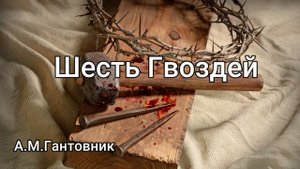 Шесть гвоздей  А.М.Гантовник  Проповедь МСЦ ЕХБ