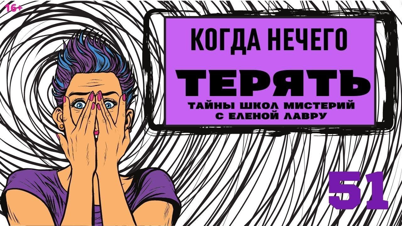 Тайны школ мистерий 51 с Еленой Лавру .  Когда нечего терять . 16+ смотреть онлайн
