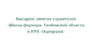 Выездное занятие слушателей «Школы фермера» Тамбовской области в КФХ «Передерий»