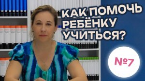 #7 | Как помочь ребёнку учиться? Правильная мотивация к учёбе | Видеоконсультации психолога