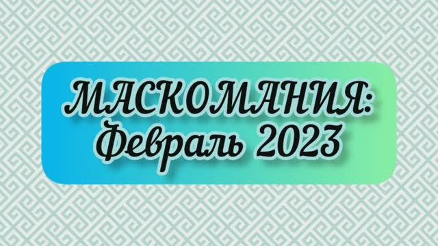 МАСКОМАНИЯ: февраль 2023