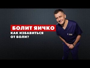 БОЛИТ ЯИЧКО. Как избавиться от боли?